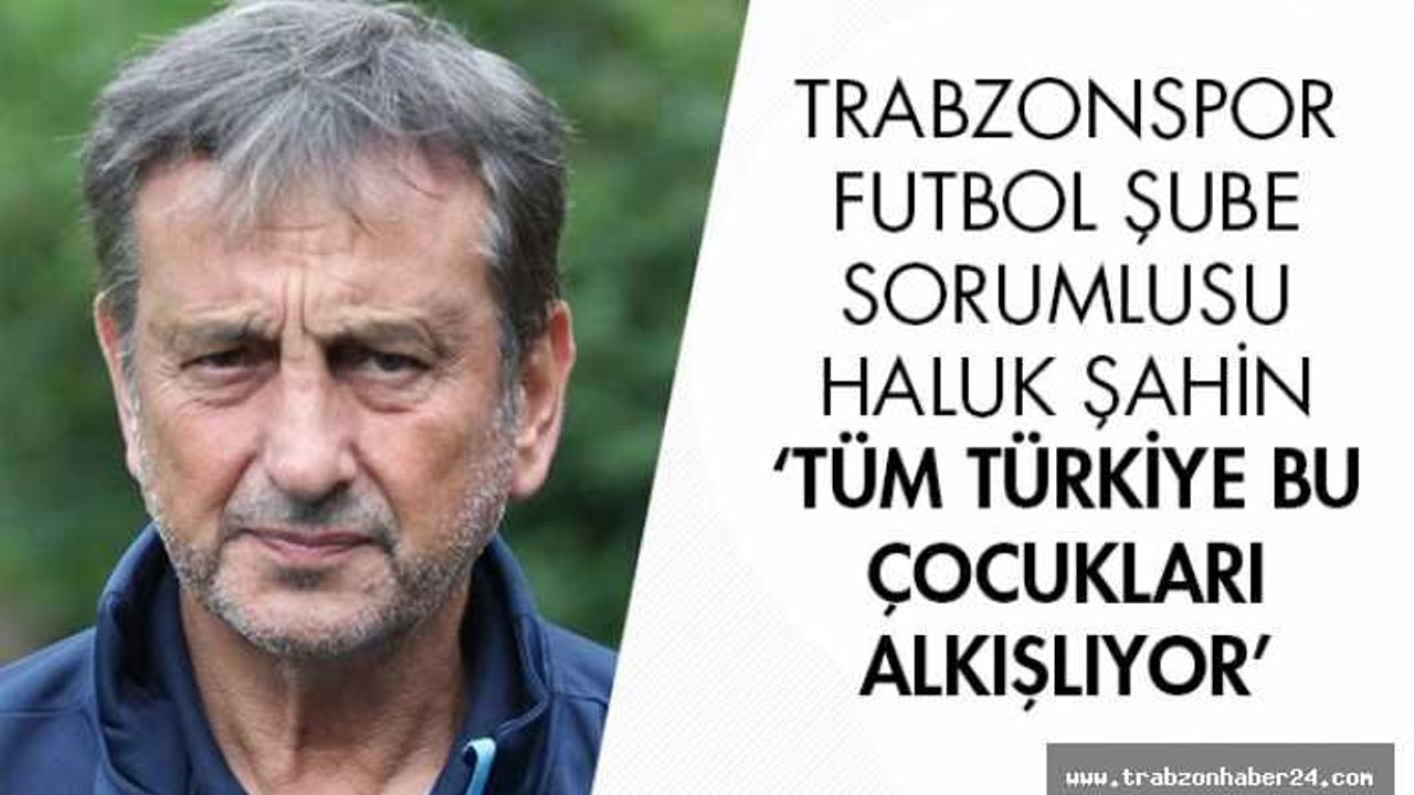 Haluk Şahin: "Tüm Türkiye bu çocukları alkışlıyor"