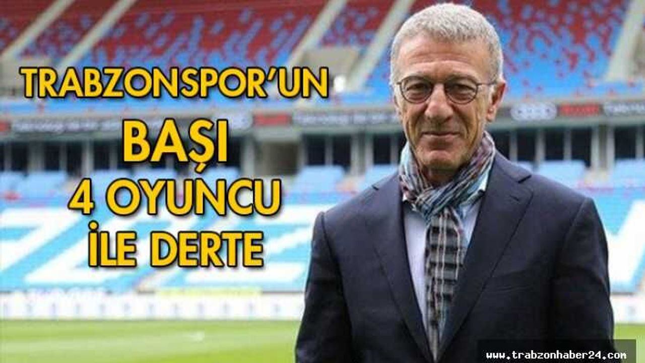 Trabzonspor'un başı 4 oyuncu ile dertte!