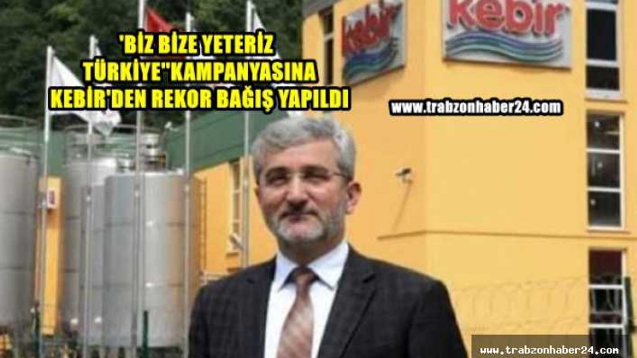 Kebir'den 'Biz bize yeteriz Türkiyem' kampanyasına Rekor Bağış