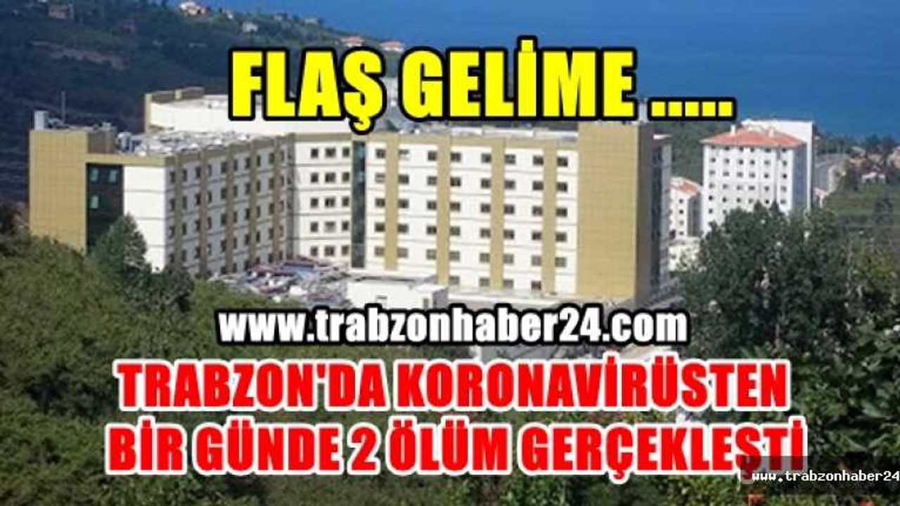 Trabzon’da koronavirüsten iki ölüm birden!