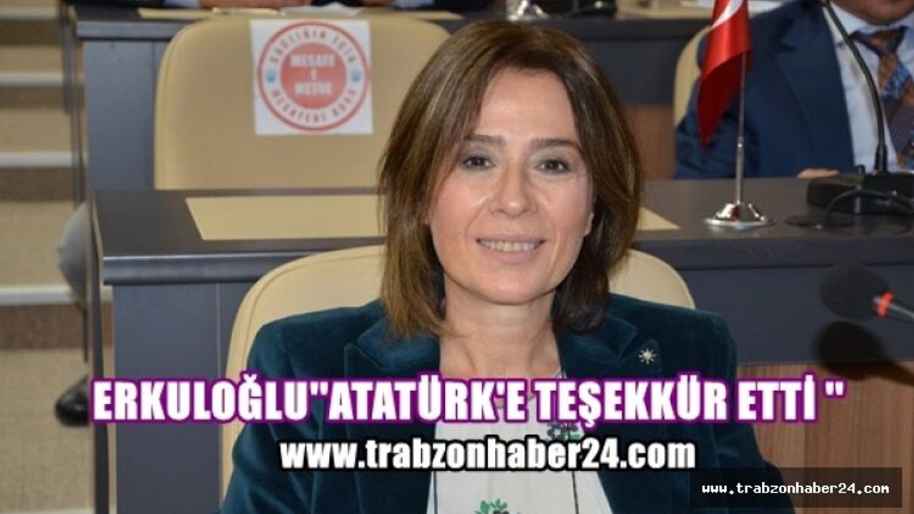 Erkuloğlu''Türk Kadınına Seçme ve Seçilme Hakkı Veren Atatürk'e Teşekkür Ediyoruz''