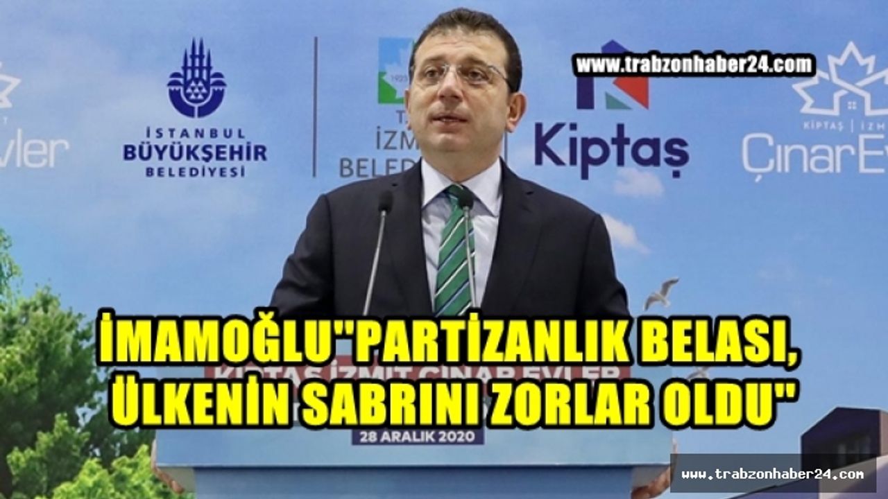 İmamoğlu''Partizanlık Belası,Ülkenin Sabrını Zorlar Durumda''