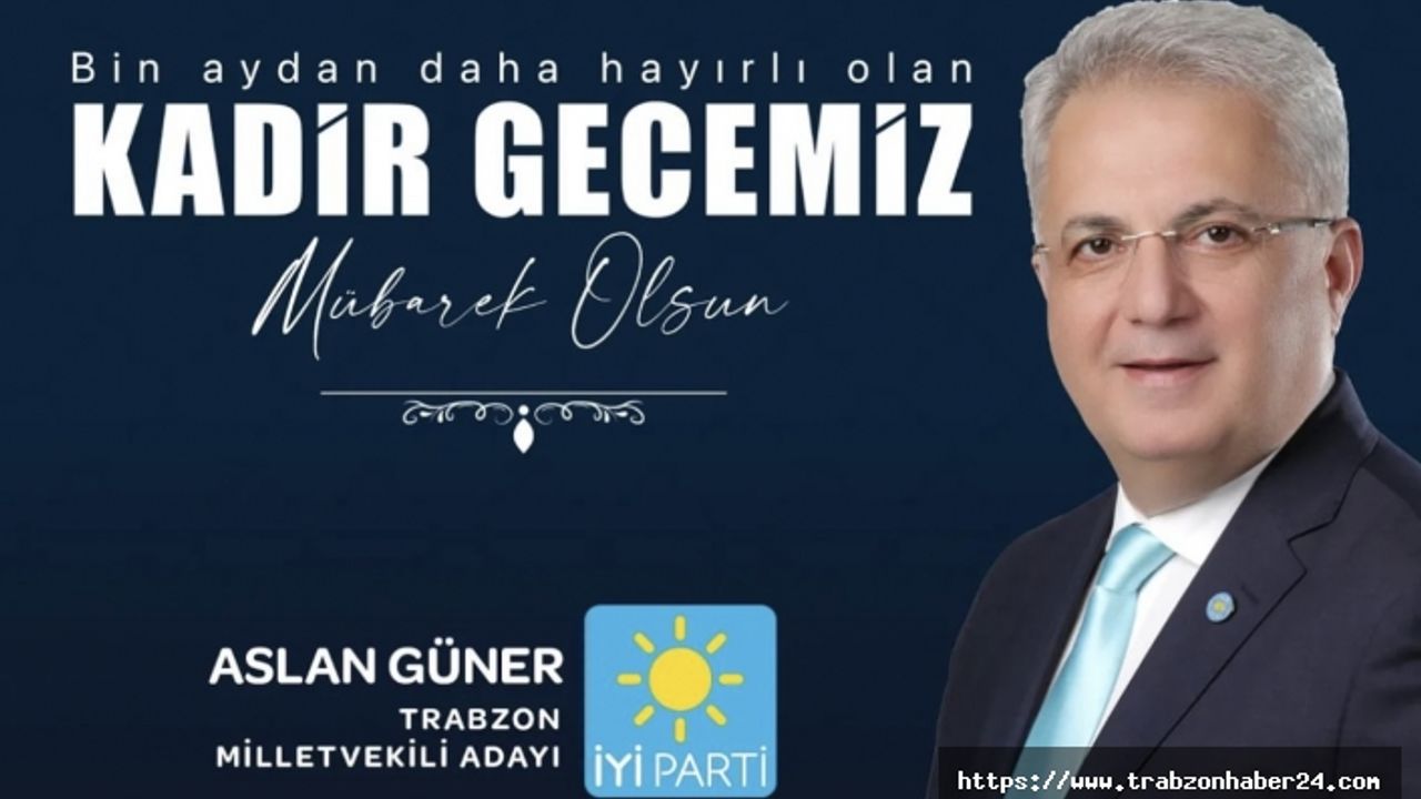 İyi Parti Milletvekili Adayı Aslan Güner’den Kadir Gecesi Mesajı
