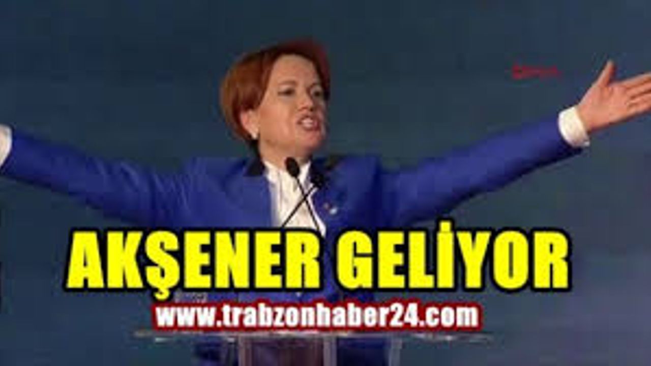 İyi Parti Genel Başkanı Meral Akşener Trabzon’a Geliyor