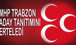 MHP Trabzon Aday Tanıtım Programını Erteledi