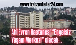 Ahi Evren Hastanesi “Engelsiz Yaşam Merkezi” yapılacak