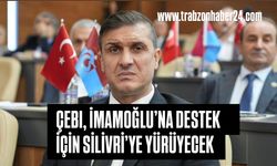Çebi’den Ekrem İmamoğlu’na Destek Trabzon’dan Silivri’ye Yürüyecek