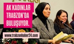 Ak Kadınlar Trabzon’da Buluşuyor