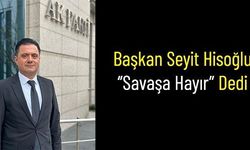 Başkan Seyit Hisoğlu “Savaşa Hayır” Dedi