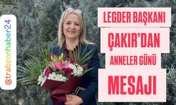 LEGDER Başkanı Çakır’dan Anneler Günü mesajı; “Anneler, fedakârlığın ve sevginin adıdır”