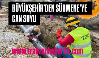 BÜYÜKŞEHİR’DEN SÜRMENE’YE CAN SUYU