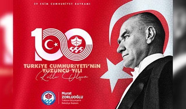 Trabzon Büyükşehir Belediye Başkanı Murat Zorluoğlu, 29 Ekim Cumhuriyeti'in 100.yılı kuruluş kutlama mesajı