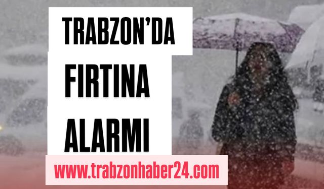 Trabzon için fırtına alarmı verildi!