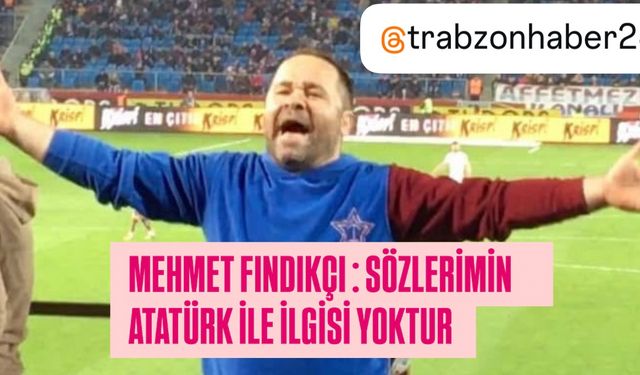 Mehmet Fındıkçı'dan açıklama! "Sözlerimin Atatürk ile ilgisi yoktur"