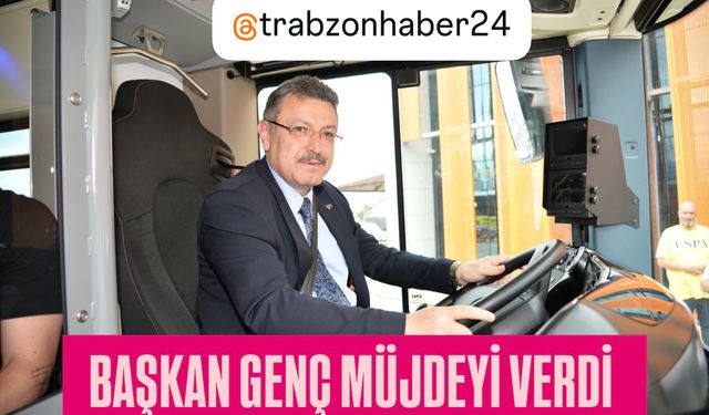 BAŞKAN GENÇ MÜJDEYİ VERDİ:TRABZON'A 28 ELEKTRİKLİ OTOBÜS GELİYOR