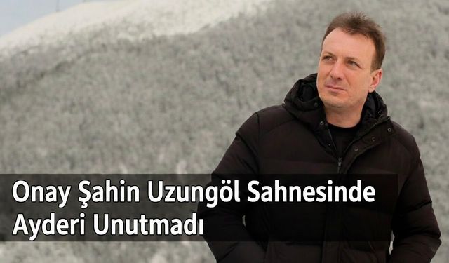 Uzungöl’de Dostluk Rüzgarları: Onay Şahin Uzungöl Sahnesinde Ayder’i Unutmadı