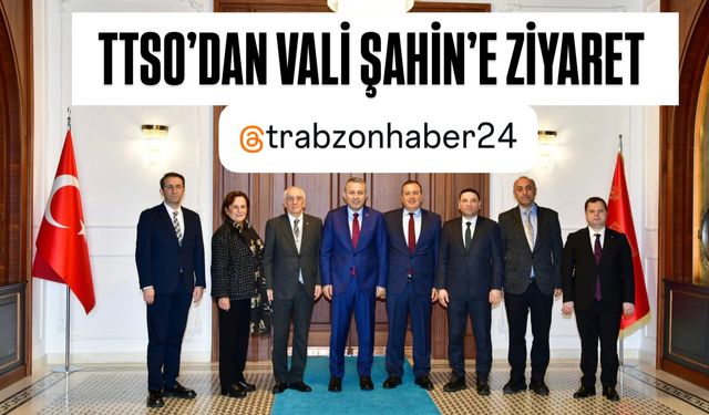 TTSO heyetinden Vali Şahin’e ziyaret