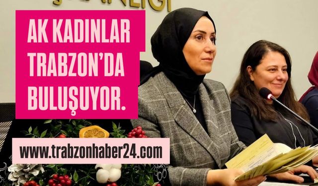 Ak Kadınlar Trabzon’da Buluşuyor