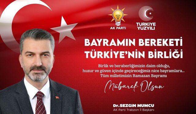 AK Parti Trabzon İl Başkanı Dr. Sezgin Mumcu’dan Ramazan Bayramı Mesajı: