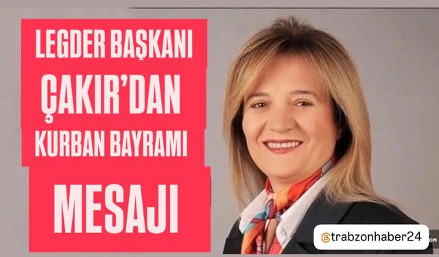 LEGDER Başkanı Melek Çakır’dan Kurban Bayramı Mesajı
