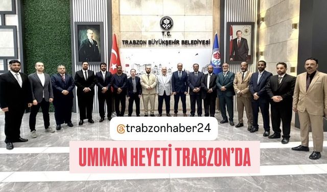 TRABZON’UN VİZYON PROJELERİ UMMAN HEYETİYLE PAYLAŞILDI