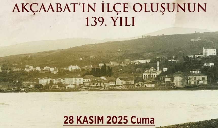 AKÇAABAT’IN İLÇE OLUŞUNUN 139. YILI COŞKUYLA KUTLANACAK