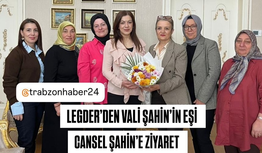 LEGDER’DEN VALİ ŞAHİN’İN EŞİ CANSEL ŞAHİN’E ZİYARET
