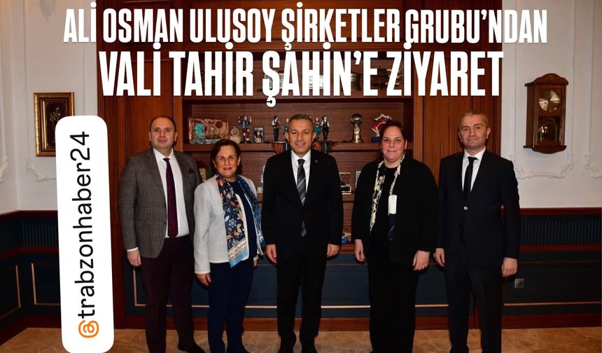 Ali Osman Ulusoy Şirketler Grubu’ndan Vali Şahin’e Ziyaret