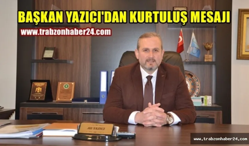 Başkan Yazıcı'dan Trabzon Kurtuluşu Mesajı