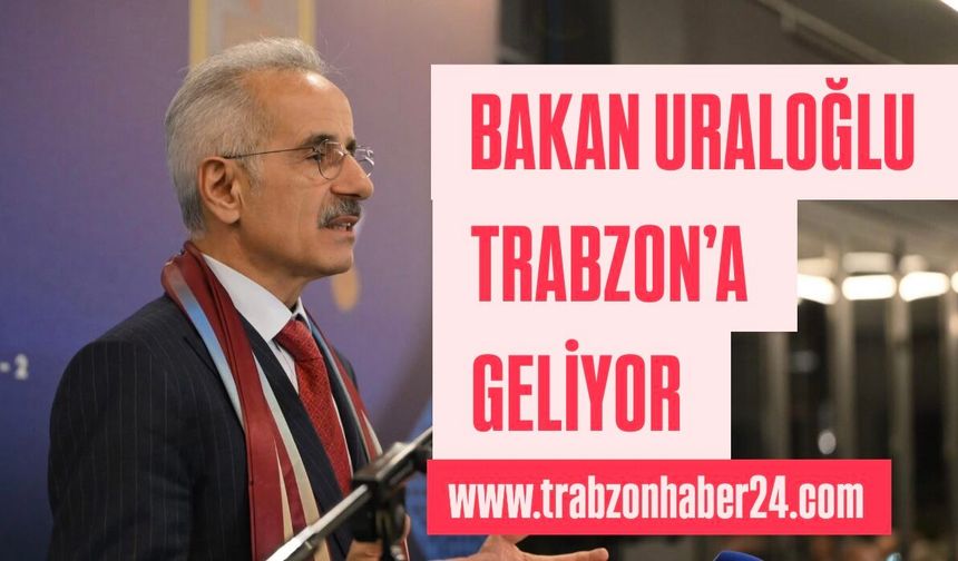 Bakan Uraloğlu Trabzon’a Geliyor
