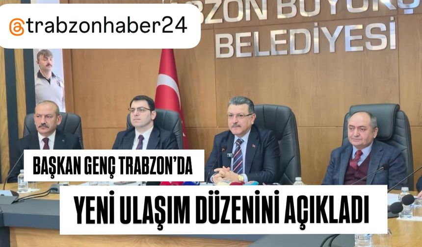 Başkan Genç Trabzon'un yeni ulaşım düzenini açıkladı!
