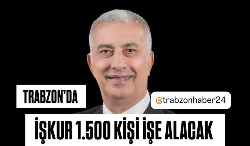 İŞKUR TRABZON’DA BİN BEŞYÜZ KİŞİ İŞE ALACAK