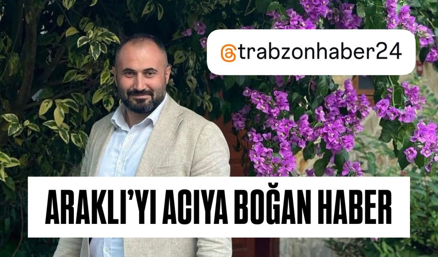 Araklı’yı Acıya Boğan Haber!