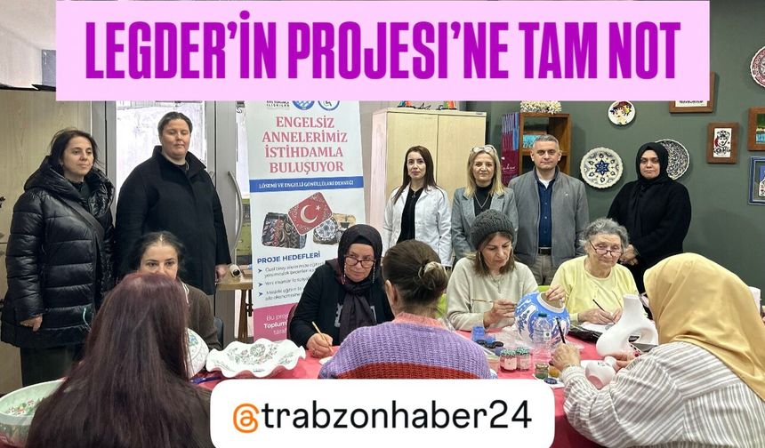 LEGDER’in "Engelsiz Annelerimiz İstihdamla Buluşuyor Projesi"ne tam not