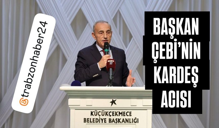 Küçükçekmece Belediye Başkanı Kemal Çebi’nin Kardeş Acısı