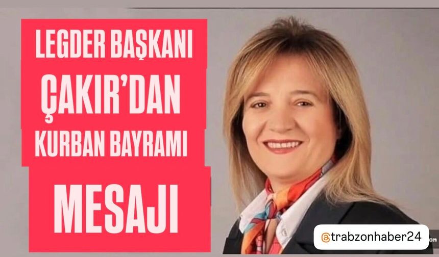 LEGDER Başkanı Melek Çakır’dan Kurban Bayramı Mesajı