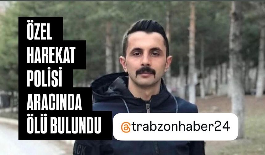 Özel Harekat Polisi Ceyhun Öztürk, Düzköy ilçesinde Aracında Ölü Bulundu