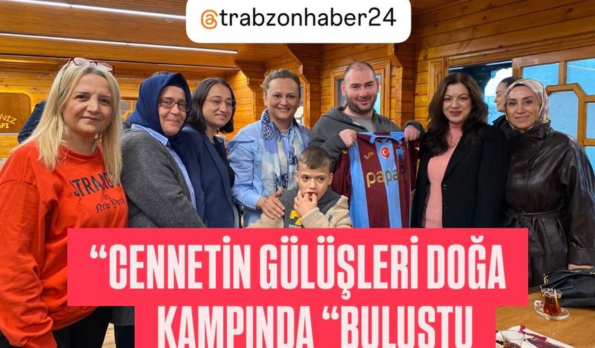 TRABZON'DA YÜREKLERE DOKUNAN KAMP