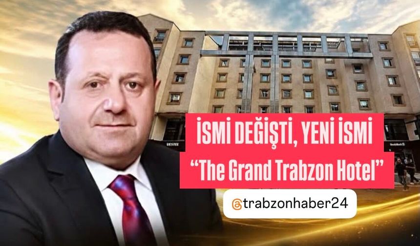 30 yıllık Zorlu Grand Hotel'in yeni ismi “The Grand Trabzon Hotel” olarak değişti