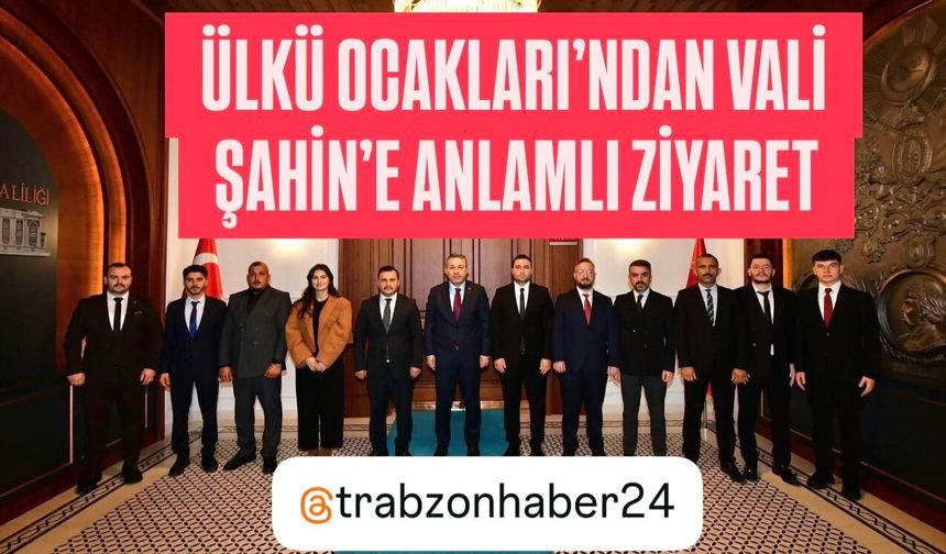 TRABZON ÜLKÜ OCAKLARI'NDAN VALİ ŞAHİN'E ANLAMLI ZİYARET