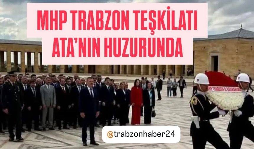 MHP TRABZON TEŞKİLATI ATA'NIN HUZURUNDA: ANITKABİR'DE ANLAMLI ZİYARET