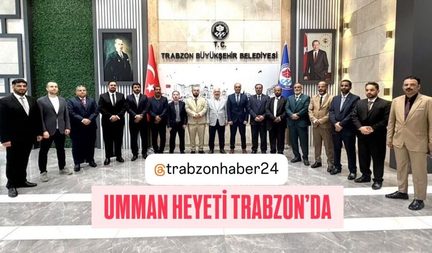 TRABZON’UN VİZYON PROJELERİ UMMAN HEYETİYLE PAYLAŞILDI