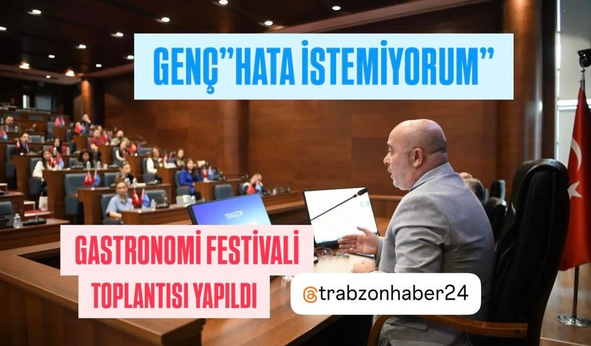 TRABZON GASTRONOMİ FESTİVALİ ÖNCESİ HAYATİ TOPLANTI: BAŞKAN GENÇ'TEN NET TALİMAT - "AKSAKLIK İSTEMİYORUM"