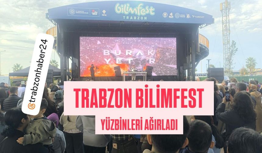 TRABZON BİLİMFEST YÜZ BİNLERİ AĞIRLADI